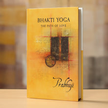 Bhakti yoga - The path of love by Prabhuji (Hard cover - English)