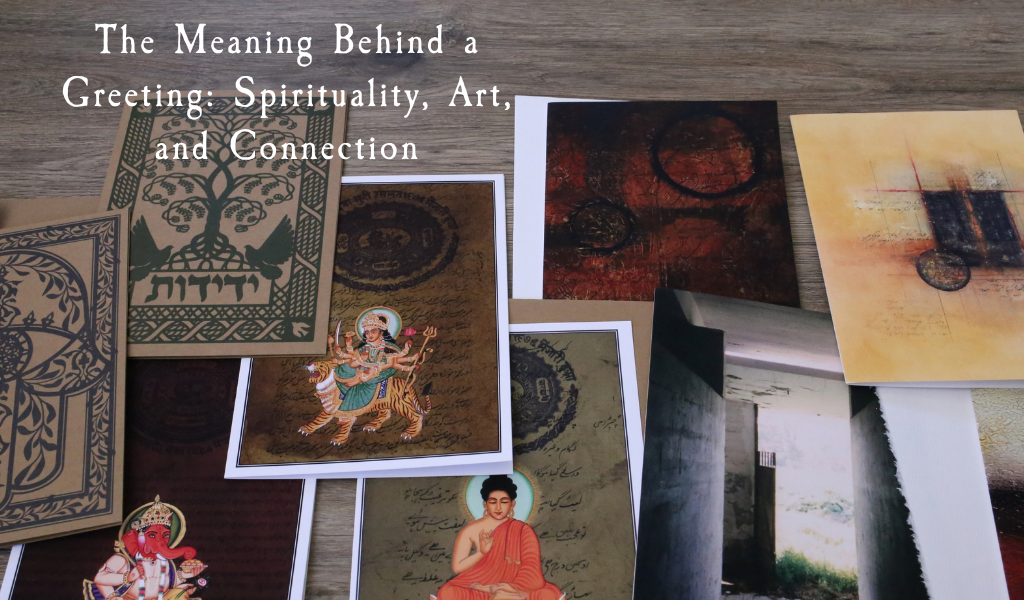 The Meaning Behind a Greeting: Spirituality, Art, and Connection