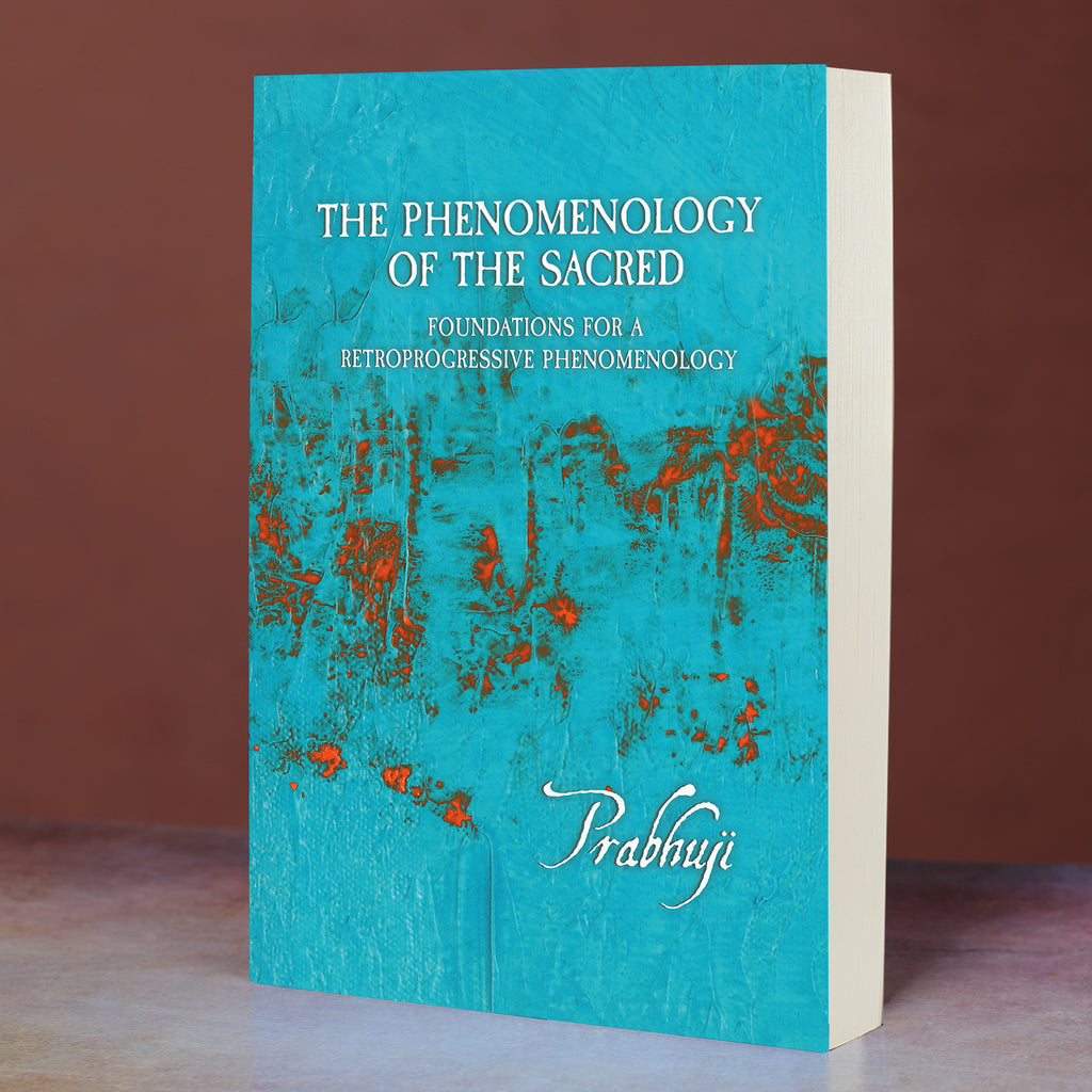 Book Phenomenology of the Sacred - Foundations for a Retroprogressive Phenomenology, by Prabhuji (Paperback - English)